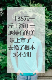 35元一斤！浙江一地特有的美味上市了，去晚了根本买不到