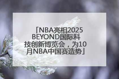 NBA亮相2025 BEYOND国际科技创新博览会，为10月NBA中国赛造势
