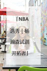 NBA选秀｜杨瀚森试训开拓者