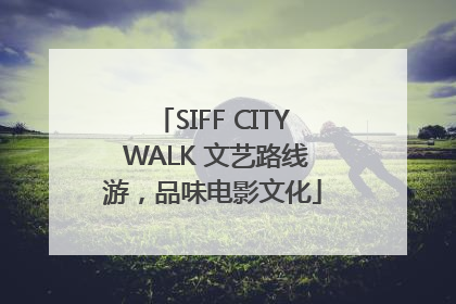 SIFF CITY WALK 文艺路线游，品味电影文化
